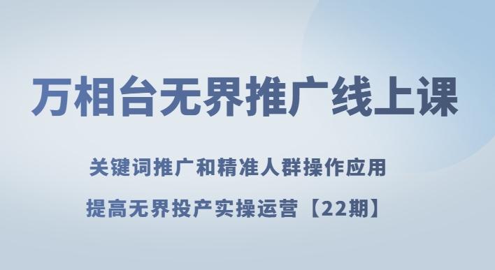 万相台无界推广线上课关键词推广和精准人群操作应用，提高无界投产实操运营【22期】客创社 - 专注互联网轻资产创业及网络项目资源整合与分享客创社 - 专注互联网轻资产创业及网络项目资源整合与分享
