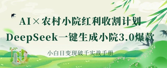 AI+农村小院红利收割：DeepSeek一键生成小院3.0爆款，小白日变现破千实战手册客创社 - 专注互联网轻资产创业及网络项目资源整合与分享客创社 - 专注互联网轻资产创业及网络项目资源整合与分享