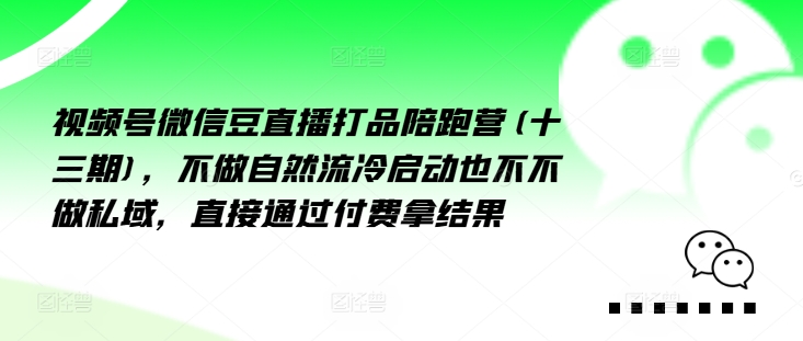 视频号微信豆直播打品陪跑营(十三期)，‮做不‬自‮流然‬冷‮动启‬也不不做私域，‮接直‬通‮付过‬费拿结果客创社 - 专注互联网轻资产创业及网络项目资源整合与分享客创社 - 专注互联网轻资产创业及网络项目资源整合与分享