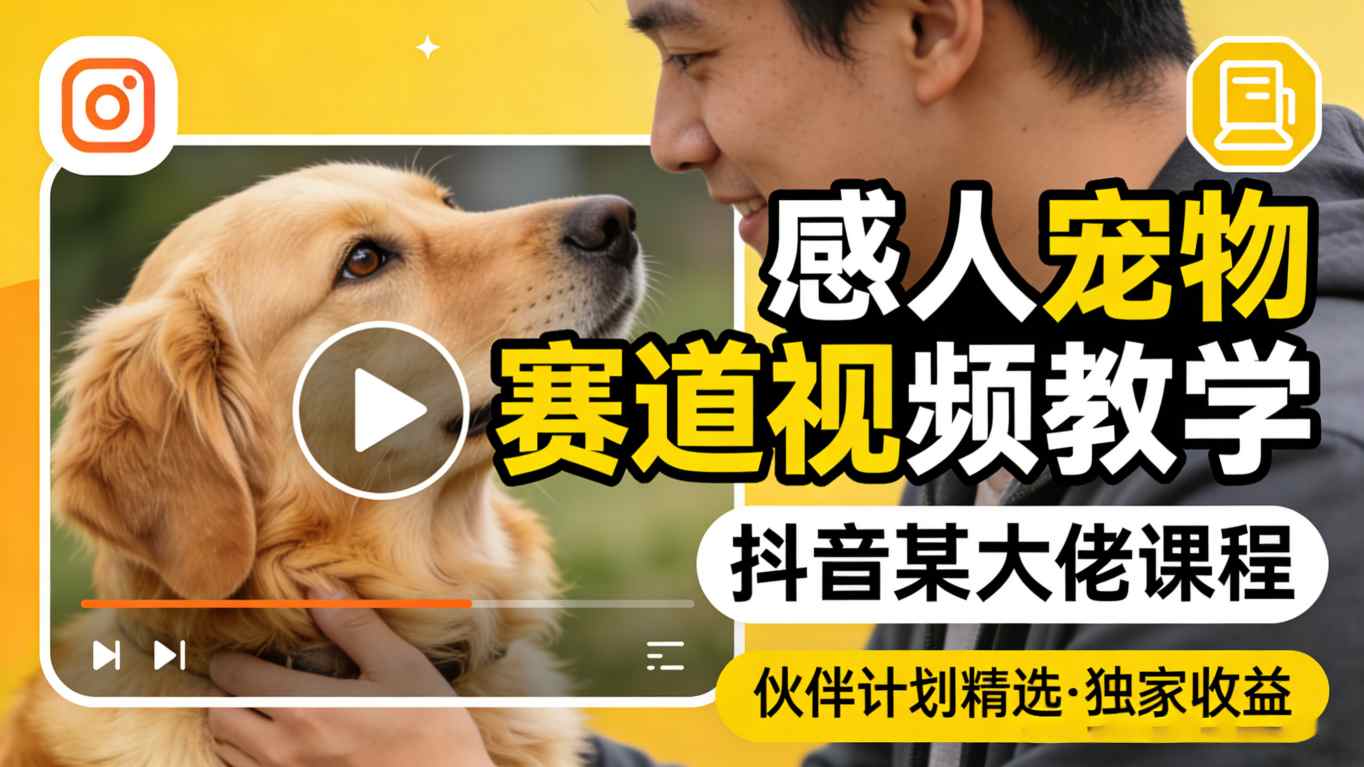 感人宠物赛道视频教学,抖音某大佬课程,可做伙伴计划精选独家收益主用 -、辅助 +中赚AI网