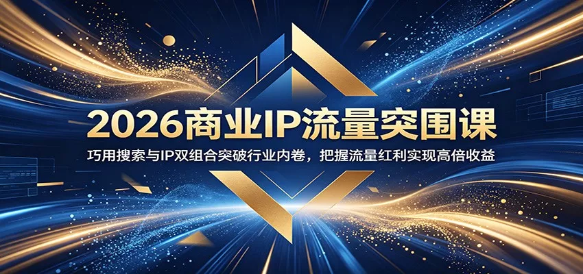 2026商业IP流量突围课：巧用搜索与IP双组合突破行业内卷，把握流量红利实现高倍收益客创社区-专注互联网轻资产资源整合与分享客创社区-专注互联网轻资产资源整合与分享