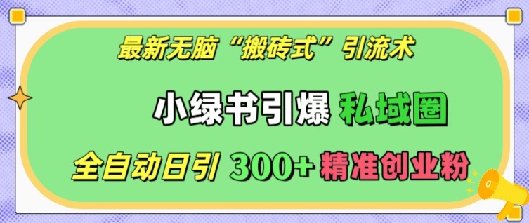 最新无脑“搬砖式”引流术，小绿书引爆私域圈，全自动日引300+精准创业粉【揭秘】客创社 - 专注互联网轻资产创业及网络项目资源整合与分享客创社 - 专注互联网轻资产创业及网络项目资源整合与分享