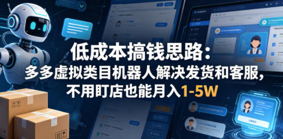低成本搞钱思路：多多虚拟类目机器人解决发货和客服，不用盯店也能月入1-5W【揭秘】客创社区-专注互联网轻资产资源整合与分享客创社区-专注互联网轻资产资源整合与分享