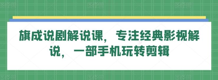 旗成说剧解说课，专注经典影视解说，一部手机玩转剪辑客创社 - 专注互联网轻资产创业及网络项目资源整合与分享客创社 - 专注互联网轻资产创业及网络项目资源整合与分享
