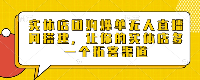 实体店团购爆单无人直播间搭建，让你的实体店多一个拓客渠道客创社 - 专注互联网轻资产创业及网络项目资源整合与分享客创社 - 专注互联网轻资产创业及网络项目资源整合与分享