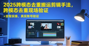 2025跨模态去重搬运剪辑手法，跨模态去重现场验证 +全程实操，真实账号验证-客创社 - 专注互联网轻资产创业及网络项目资源整合与分享客创社-免费且强大的项目分享网站！