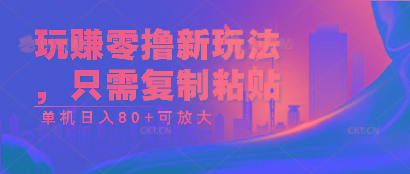 玩赚零撸新玩法，只需复制粘贴，单机日入80+可放大客创社 - 专注互联网轻资产创业及网络项目资源整合与分享客创社 - 专注互联网轻资产创业及网络项目资源整合与分享