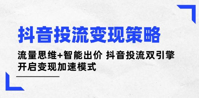 抖音投流变现策略：流量思维+智能出价 抖音投流双引擎 开启变现加速模式客创社 - 专注互联网轻资产创业及网络项目资源整合与分享客创社 - 专注互联网轻资产创业及网络项目资源整合与分享