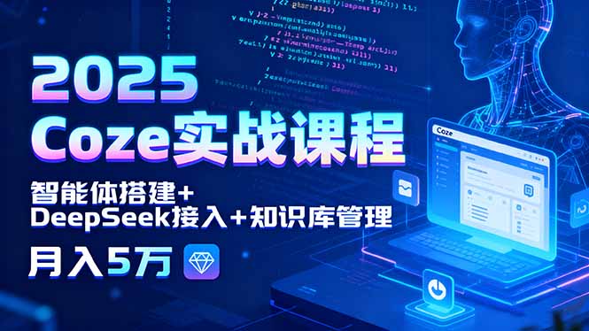 2025 Coze实战课程，智能体搭建+DeepSeek接入+知识库管理，月入5万客创社区-专注互联网轻资产资源整合与分享客创社区-专注互联网轻资产资源整合与分享