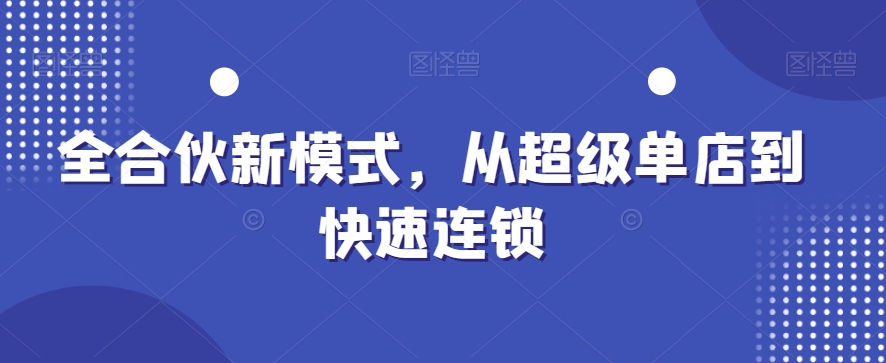 全合伙新模式，从超级单店到快速连锁客创社 - 专注互联网轻资产创业及网络项目资源整合与分享客创社 - 专注互联网轻资产创业及网络项目资源整合与分享