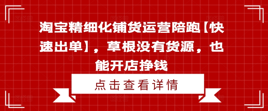 淘宝精细化铺货运营陪跑【快速出单】，草根没有货源，也能开店挣钱客创社 - 专注互联网轻资产创业及网络项目资源整合与分享客创社 - 专注互联网轻资产创业及网络项目资源整合与分享