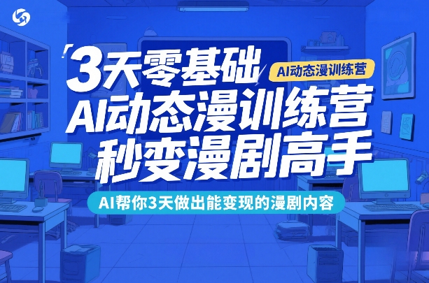 3天零基础AI动态漫训练营，秒变漫剧高手，AI帮你3天做出能变现的漫剧内容客创社区-专注互联网轻资产资源整合与分享客创社区-专注互联网轻资产资源整合与分享
