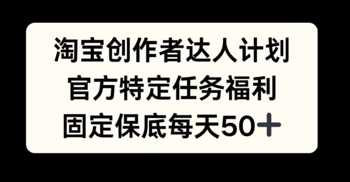 淘宝创作者达人计划，官方特定任务福利，固定保底每天50+【揭秘】客创社 - 专注互联网轻资产创业及网络项目资源整合与分享客创社 - 专注互联网轻资产创业及网络项目资源整合与分享