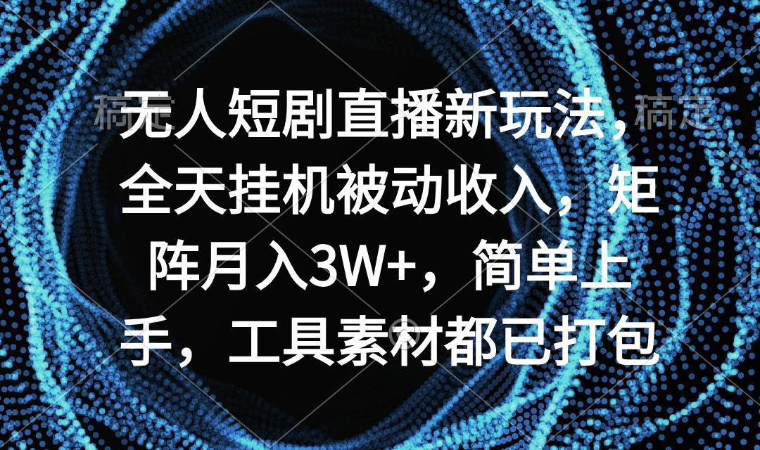 无人短剧直播新玩法，全天挂机被动收入，矩阵月入3W+，简单上手，工具素…客创社 - 专注互联网轻资产创业及网络项目资源整合与分享客创社 - 专注互联网轻资产创业及网络项目资源整合与分享