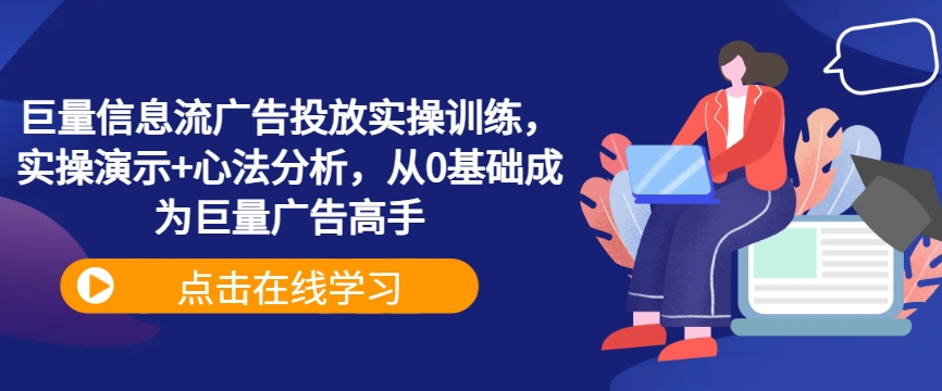 巨量信息流广告投放实操训练，实操演示+心法分析，从0基础成为巨量广告高手客创社 - 专注互联网轻资产创业及网络项目资源整合与分享客创社 - 专注互联网轻资产创业及网络项目资源整合与分享