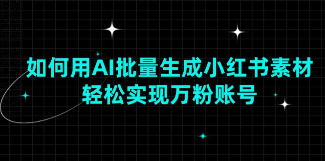 如何用AI批量生成小红书素材，轻松实现万粉账号客创社 - 专注互联网轻资产创业及网络项目资源整合与分享客创社 - 专注互联网轻资产创业及网络项目资源整合与分享