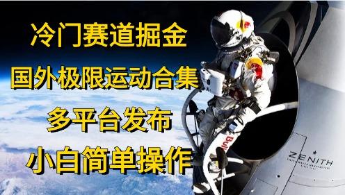 冷门赛道掘金，国外极限运动视频合集，多平台发布，小白简单操作客创社 - 专注互联网轻资产创业及网络项目资源整合与分享客创社 - 专注互联网轻资产创业及网络项目资源整合与分享