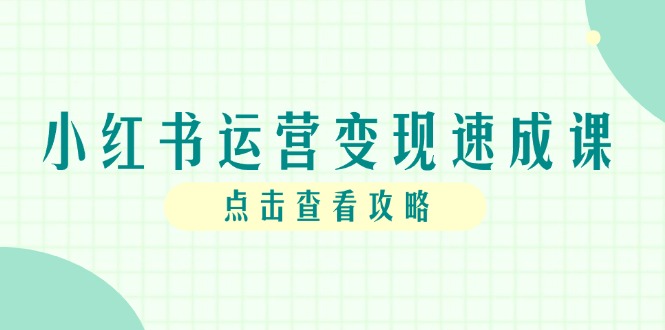 小红书运营变现速成课，账号搭建到暴力起号，个人IP全流程指南-客创社 - 专注互联网轻资产创业及网络项目资源整合与分享客创社-免费且强大的项目分享网站！