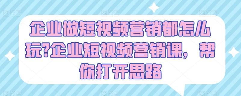 企业做短视频营销都怎么玩?企业短视频营销课，帮你打开思路客创社 - 专注互联网轻资产创业及网络项目资源整合与分享客创社 - 专注互联网轻资产创业及网络项目资源整合与分享
