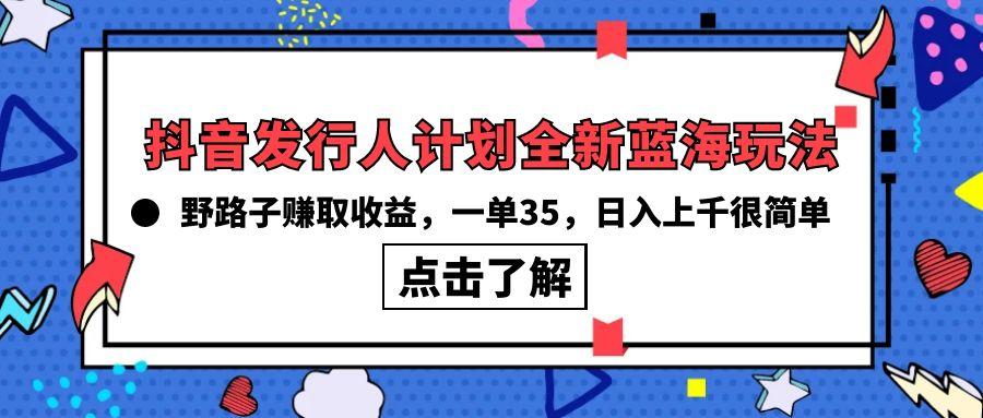 (10067期)抖音发行人计划全新蓝海玩法，野路子赚取收益，一单35，日入上千很简单!客创社 - 专注互联网轻资产创业及网络项目资源整合与分享客创社 - 专注互联网轻资产创业及网络项目资源整合与分享