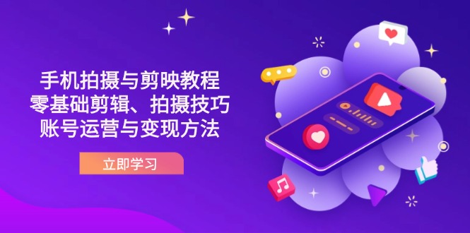 抖音手机拍摄与剪映教程：零基础剪辑、拍摄技巧到账号运营与变现方法客创社 - 专注互联网轻资产创业及网络项目资源整合与分享客创社 - 专注互联网轻资产创业及网络项目资源整合与分享