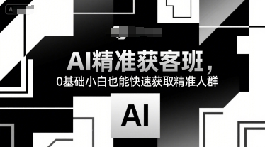 AI精准获客班，0基础小白也能快速获取精准人群-客创社 - 专注互联网轻资产创业及网络项目资源整合与分享客创社-免费且强大的项目分享网站！