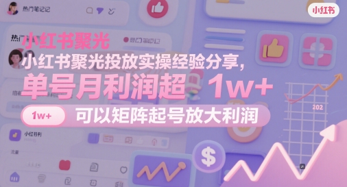 小红书聚光投放实操经验分享，单号月利润超1w+，可以矩阵起号放大利润-客创社 - 专注互联网轻资产创业及网络项目资源整合与分享客创社-免费且强大的项目分享网站！