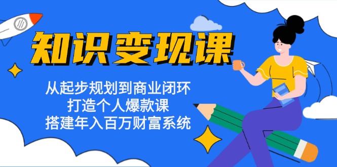 知识变现课：从起步规划到商业闭环 打造个人爆款课 搭建年入百万财富系统客创社 - 专注互联网轻资产创业及网络项目资源整合与分享客创社 - 专注互联网轻资产创业及网络项目资源整合与分享