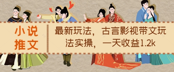 小说推文最新玩法，古言影视带文玩法实操，一天收益1.2k客创社 - 专注互联网轻资产创业及网络项目资源整合与分享客创社 - 专注互联网轻资产创业及网络项目资源整合与分享