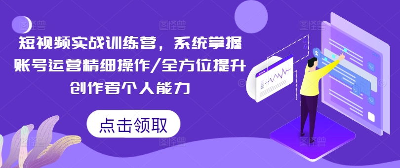 短视频实战训练营，系统掌握账号运营精细操作/全方位提升创作者个人能力客创社 - 专注互联网轻资产创业及网络项目资源整合与分享客创社 - 专注互联网轻资产创业及网络项目资源整合与分享