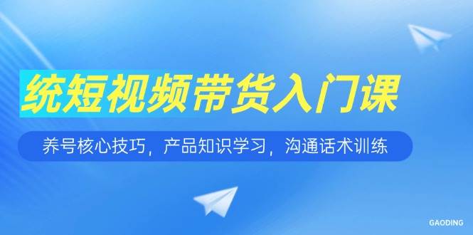 （15091期）短视频带货入门课，养号核心技巧，产品知识学习，沟通话术训练-客创社 - 专注互联网轻资产创业及网络项目资源整合与分享客创社-免费且强大的项目分享网站！