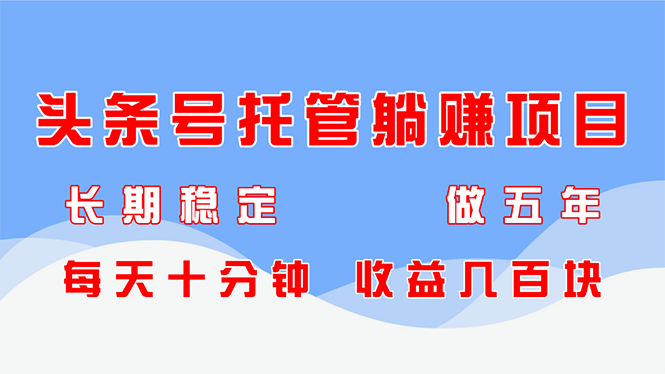 头条号托管躺赚项目，长期稳定，可做五年，每天十分钟，收益几百块客创社 - 专注互联网轻资产创业及网络项目资源整合与分享客创社 - 专注互联网轻资产创业及网络项目资源整合与分享