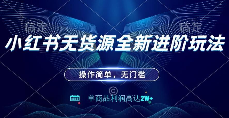 小红书无货源全新进阶玩法，操作简单，单商品利润高达2W+客创社 - 专注互联网轻资产创业及网络项目资源整合与分享客创社 - 专注互联网轻资产创业及网络项目资源整合与分享