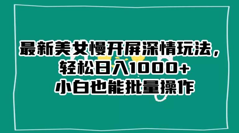 最新美女慢开屏深情玩法，轻松日入1000+小白也能批量操作客创社 - 专注互联网轻资产创业及网络项目资源整合与分享客创社 - 专注互联网轻资产创业及网络项目资源整合与分享