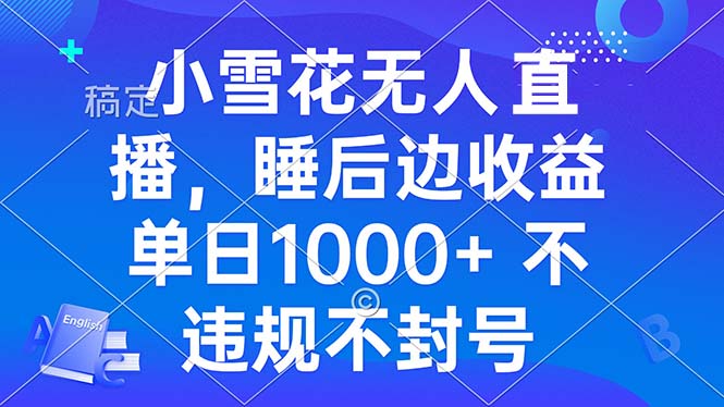 小雪花无人直播 睡后收益单日1000+ 零粉丝新号开播 不违规 看完就会客创社 - 专注互联网轻资产创业及网络项目资源整合与分享客创社 - 专注互联网轻资产创业及网络项目资源整合与分享