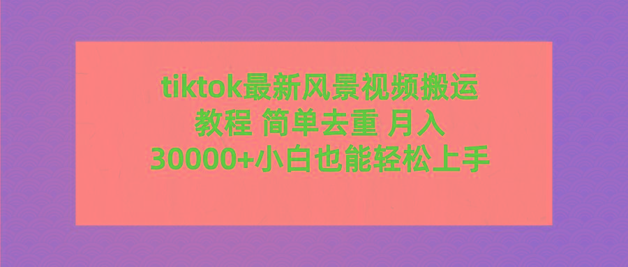 (9804期)tiktok最新风景视频搬运教程 简单去重 月入30000+附全套工具客创社 - 专注互联网轻资产创业及网络项目资源整合与分享客创社 - 专注互联网轻资产创业及网络项目资源整合与分享
