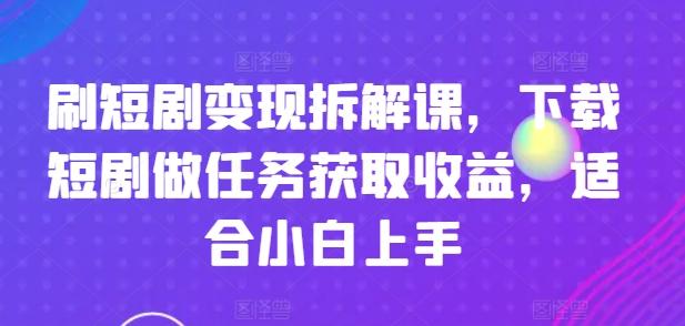 刷短剧变现拆解课，下载短剧做任务获取收益，适合小白上手客创社 - 专注互联网轻资产创业及网络项目资源整合与分享客创社 - 专注互联网轻资产创业及网络项目资源整合与分享