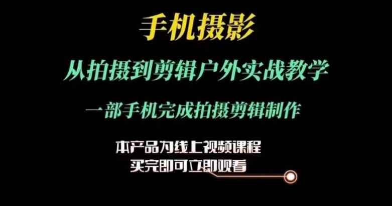 运镜剪辑实操课，手机摄影从拍摄到剪辑户外实战教学，一部手机完成拍摄剪辑制作客创社 - 专注互联网轻资产创业及网络项目资源整合与分享客创社 - 专注互联网轻资产创业及网络项目资源整合与分享
