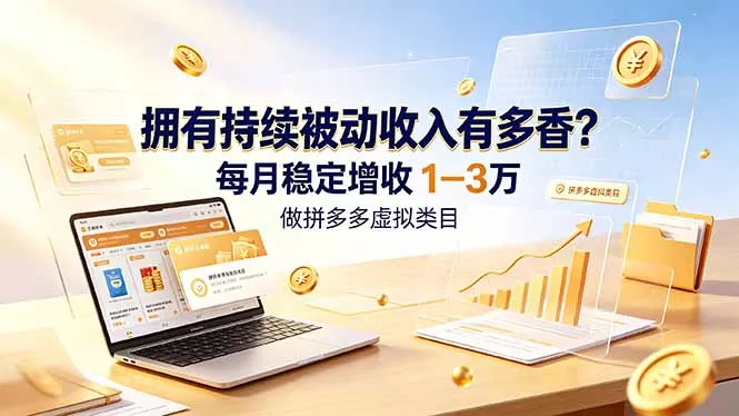 拥有持续被动收入有多香？做拼多多虚拟类目，每月稳定增收 1-3 万-软件百科