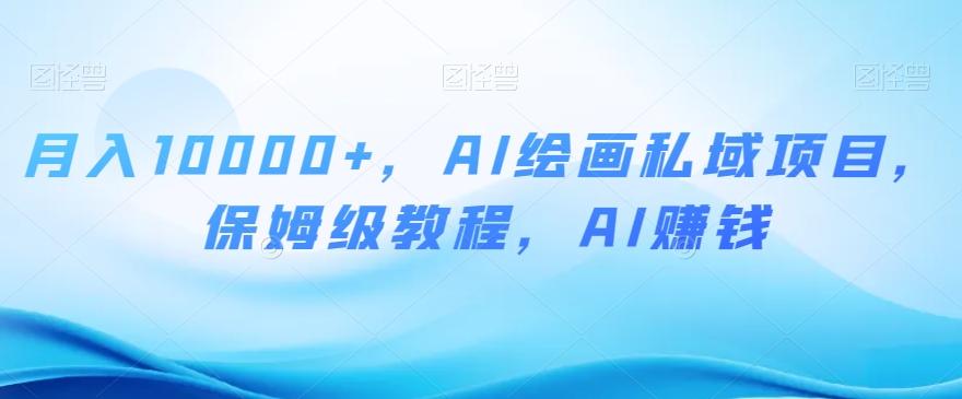 月入10000+，AI绘画私域项目，保姆级教程，AI赚钱【揭秘】客创社 - 专注互联网轻资产创业及网络项目资源整合与分享客创社 - 专注互联网轻资产创业及网络项目资源整合与分享