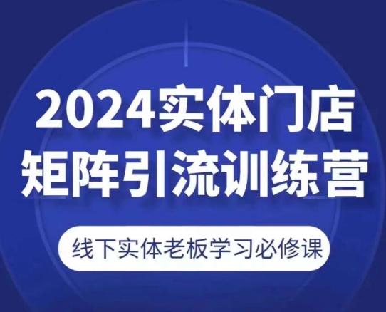 2024实体门店矩阵引流训练营，线下实体老板学习必修课客创社 - 专注互联网轻资产创业及网络项目资源整合与分享客创社 - 专注互联网轻资产创业及网络项目资源整合与分享