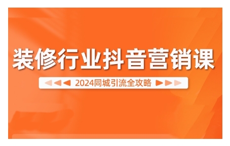 2024装修行业抖音营销课，同城引流全攻略客创社 - 专注互联网轻资产创业及网络项目资源整合与分享客创社 - 专注互联网轻资产创业及网络项目资源整合与分享