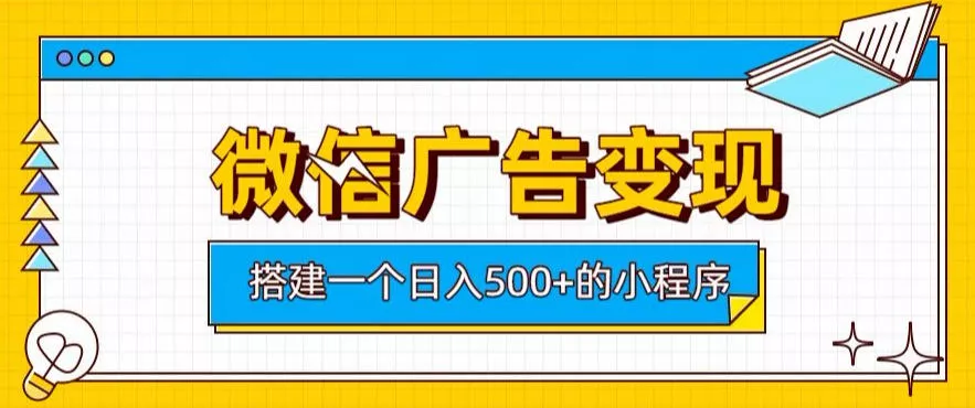 微信广告变现，轻松日入500+，搭建实用小程序，客户长期稳定使用，躺賺广告收益【揭秘】
