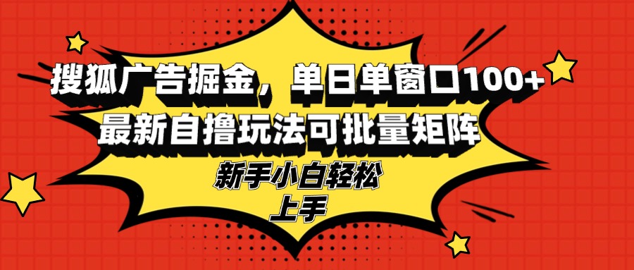 搜狐广告掘金，单日单窗口100+，最新自撸玩法可批量矩阵，适合新手小白客创社 - 专注互联网轻资产创业及网络项目资源整合与分享客创社 - 专注互联网轻资产创业及网络项目资源整合与分享