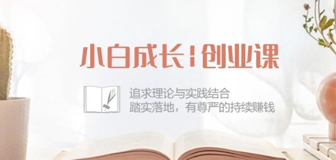 小白成长创业课：追求理论与实践结合，踏实落地，有尊严的持续赚钱-42节客创社 - 专注互联网轻资产创业及网络项目资源整合与分享客创社 - 专注互联网轻资产创业及网络项目资源整合与分享