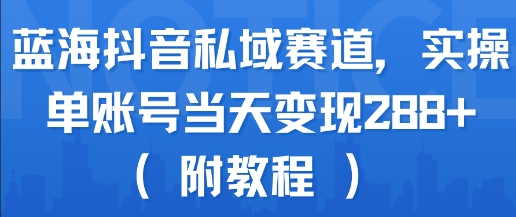 蓝海抖音私域赛道，实操单账号当天变现288+(附教程)-客创社 - 专注互联网轻资产创业及网络项目资源整合与分享客创社-免费且强大的项目分享网站！