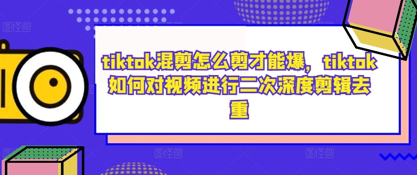 tiktok混剪怎么剪才能爆，tiktok如何对视频进行二次深度剪辑去重客创社 - 专注互联网轻资产创业及网络项目资源整合与分享客创社 - 专注互联网轻资产创业及网络项目资源整合与分享