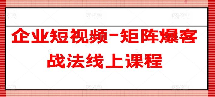 企业短视频-矩阵爆客战法线上课程客创社 - 专注互联网轻资产创业及网络项目资源整合与分享客创社 - 专注互联网轻资产创业及网络项目资源整合与分享