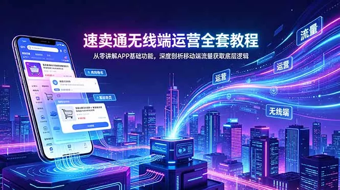 速卖通无线端运营全套教程，从零讲解APP基础功能，深度剖析移动端流量获取底层逻辑客创社区-专注互联网轻资产资源整合与分享客创社区-专注互联网轻资产资源整合与分享