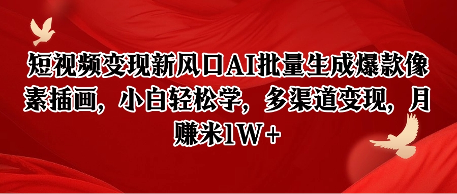短视频变现新风口AI批量生成爆款像素插画，小白轻松学，多渠道变现，月赚米1W+-客创社 - 专注互联网轻资产创业及网络项目资源整合与分享客创社-免费且强大的项目分享网站！
